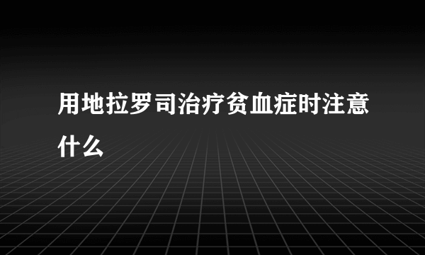 用地拉罗司治疗贫血症时注意什么