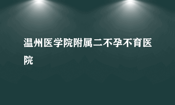 温州医学院附属二不孕不育医院