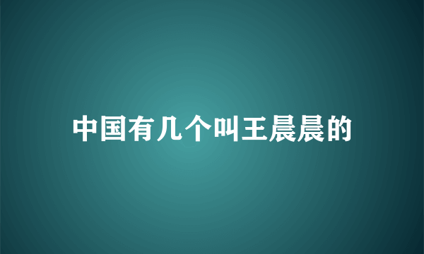 中国有几个叫王晨晨的