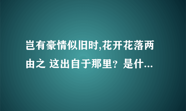 岂有豪情似旧时,花开花落两由之 这出自于那里？是什么意思？