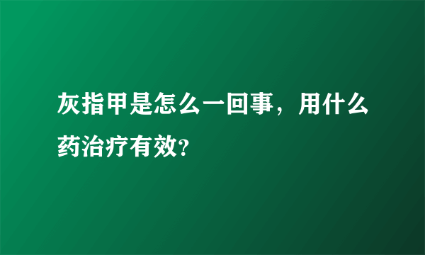 灰指甲是怎么一回事，用什么药治疗有效？