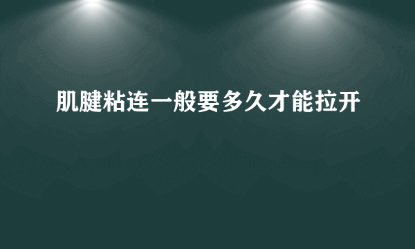 肌腱粘连一般要多久才能拉开