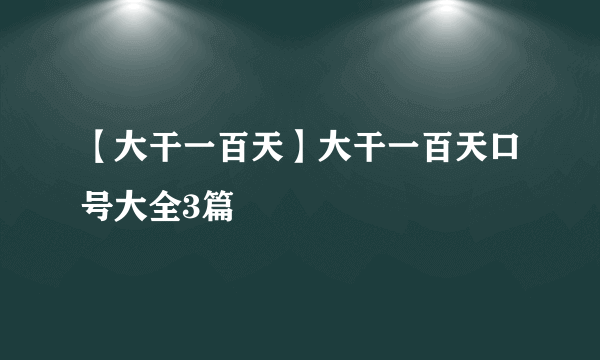 【大干一百天】大干一百天口号大全3篇