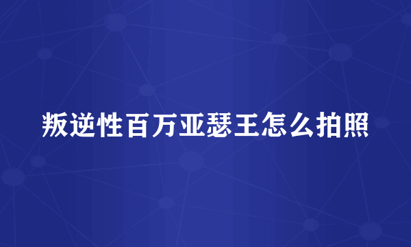 叛逆性百万亚瑟王怎么拍照