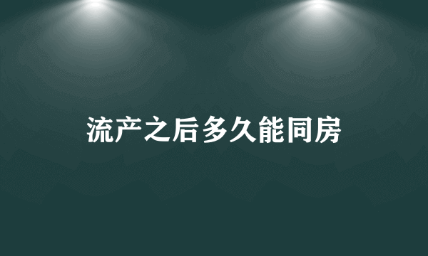 流产之后多久能同房