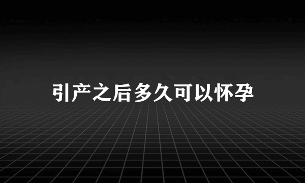 引产之后多久可以怀孕