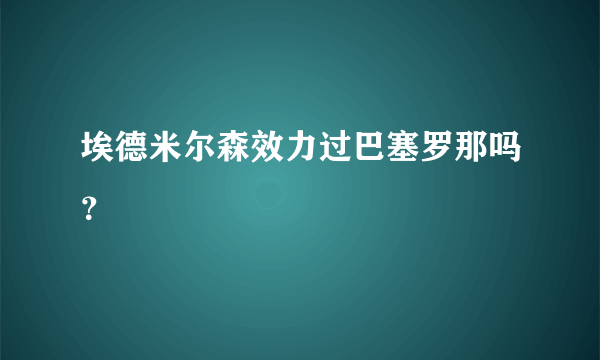 埃德米尔森效力过巴塞罗那吗？