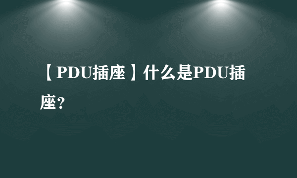 【PDU插座】什么是PDU插座？