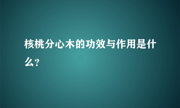 核桃分心木的功效与作用是什么？