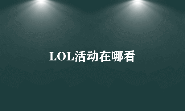 LOL活动在哪看