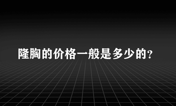 隆胸的价格一般是多少的？