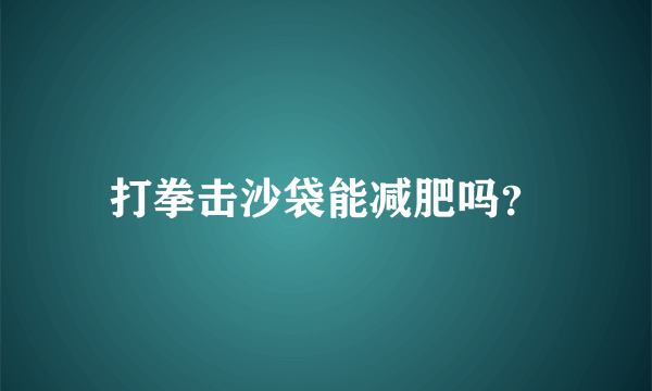 打拳击沙袋能减肥吗？