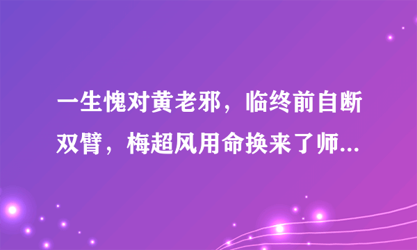 一生愧对黄老邪，临终前自断双臂，梅超风用命换来了师父的原谅