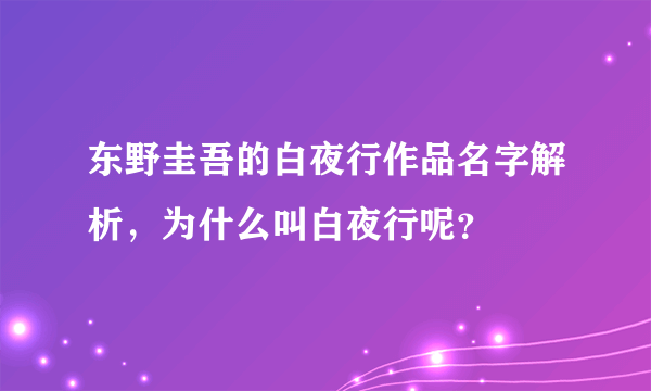 东野圭吾的白夜行作品名字解析，为什么叫白夜行呢？