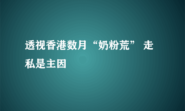 透视香港数月“奶粉荒” 走私是主因