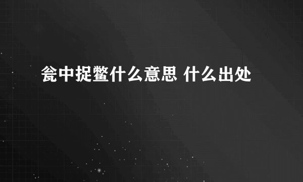 瓮中捉鳖什么意思 什么出处