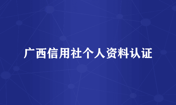 广西信用社个人资料认证