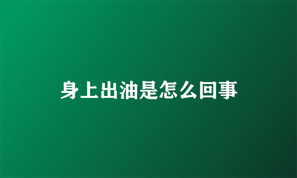 身上出油是怎么回事