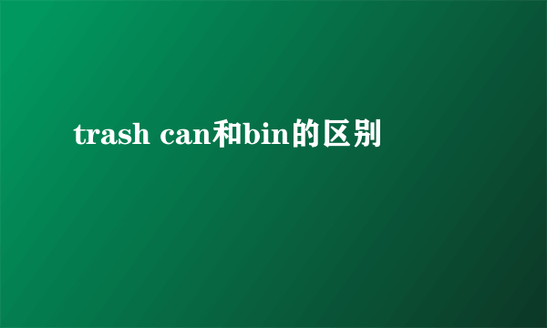 trash can和bin的区别