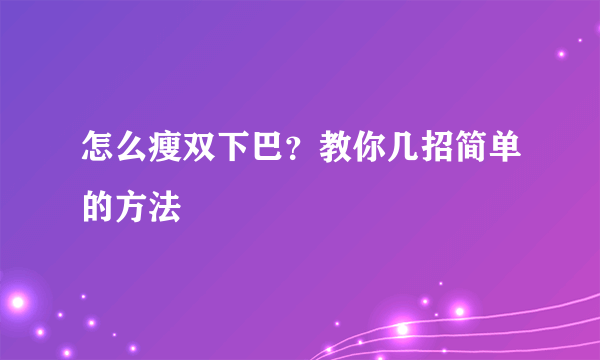 怎么瘦双下巴？教你几招简单的方法