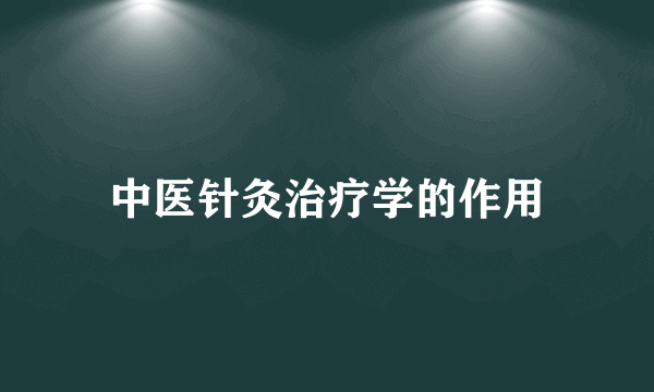 中医针灸治疗学的作用