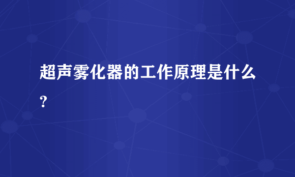 超声雾化器的工作原理是什么?