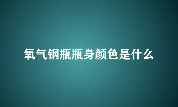 氧气钢瓶瓶身颜色是什么