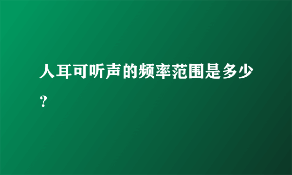 人耳可听声的频率范围是多少？