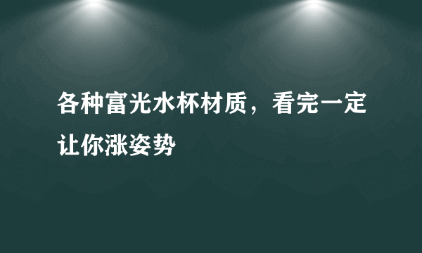 各种富光水杯材质，看完一定让你涨姿势