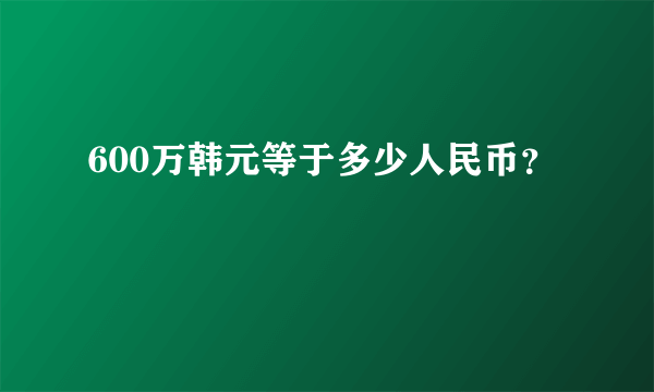 600万韩元等于多少人民币？