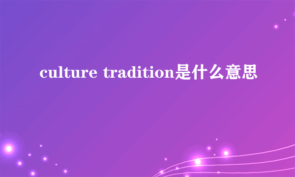 culture tradition是什么意思