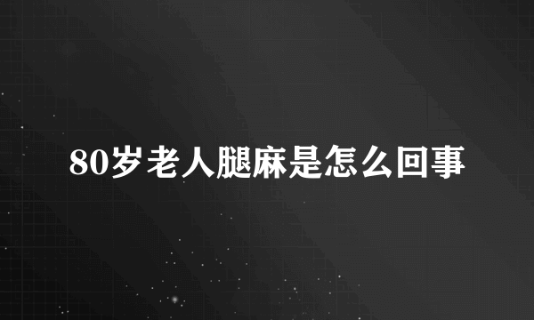 80岁老人腿麻是怎么回事