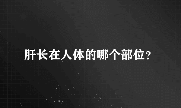 肝长在人体的哪个部位？