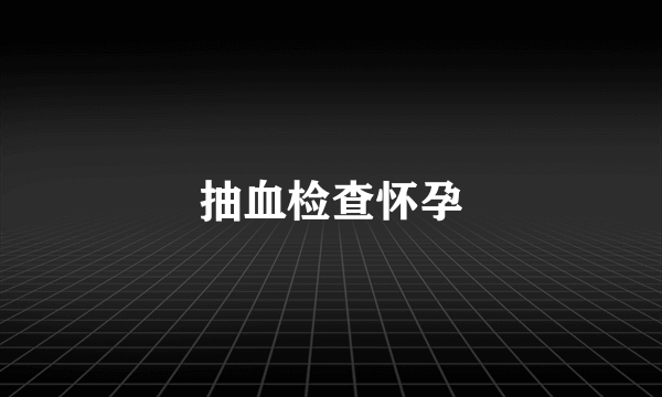 抽血检查怀孕