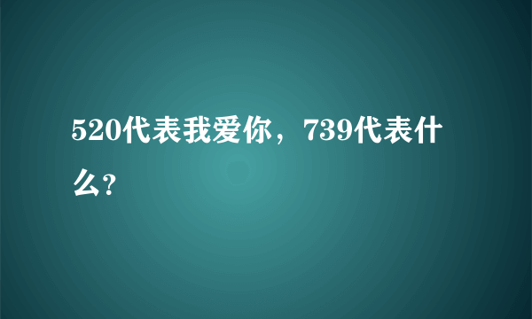 520代表我爱你，739代表什么？