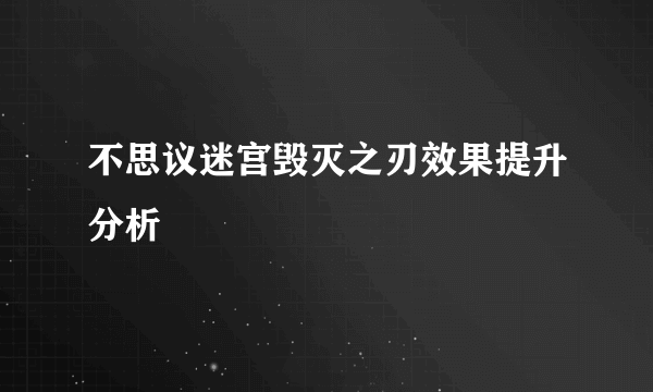 不思议迷宫毁灭之刃效果提升分析