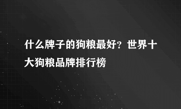 什么牌子的狗粮最好？世界十大狗粮品牌排行榜