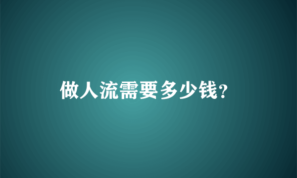 做人流需要多少钱？