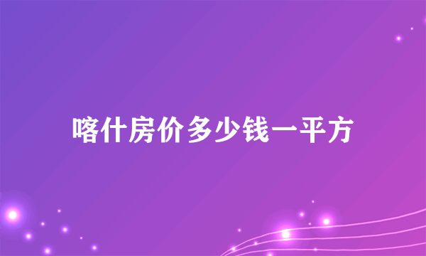 喀什房价多少钱一平方