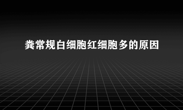 粪常规白细胞红细胞多的原因