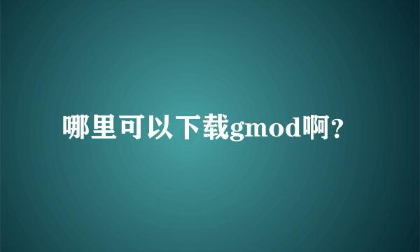 哪里可以下载gmod啊？