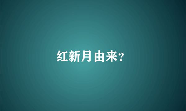 红新月由来？