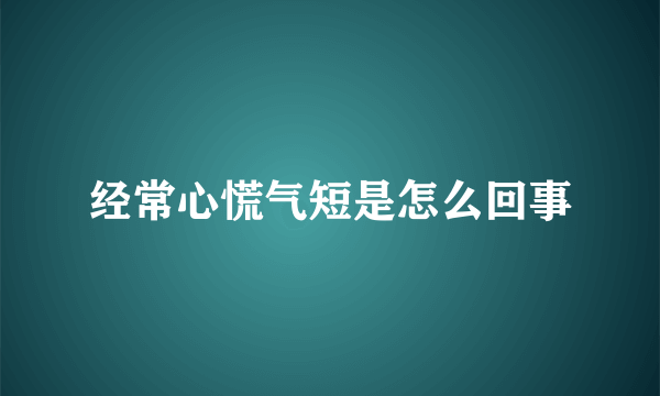 经常心慌气短是怎么回事