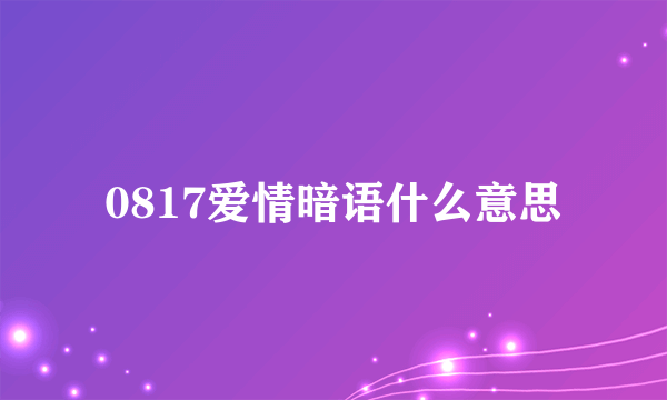 0817爱情暗语什么意思