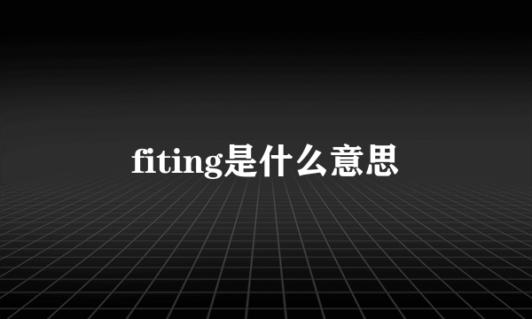 fiting是什么意思