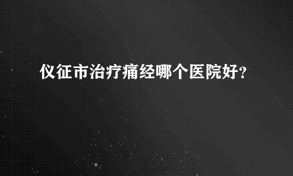 仪征市治疗痛经哪个医院好？