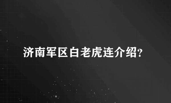 济南军区白老虎连介绍？