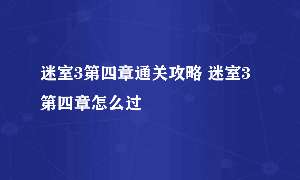 迷室3第四章通关攻略 迷室3第四章怎么过