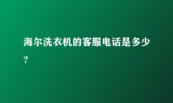 海尔洗衣机的客服电话是多少？