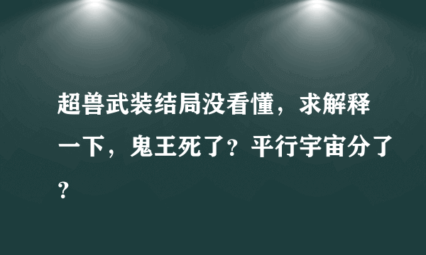 超兽武装结局没看懂，求解释一下，鬼王死了？平行宇宙分了？